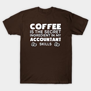 Coffee is the secret ingredient in my Accountant skills T-Shirt